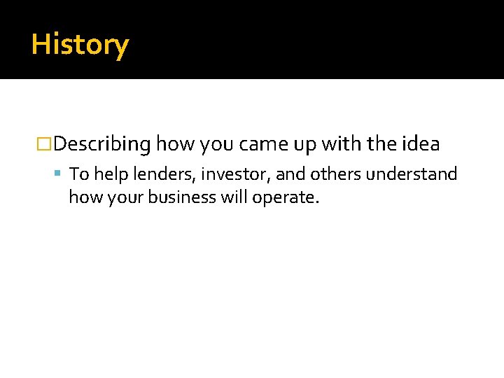 History �Describing how you came up with the idea To help lenders, investor, and