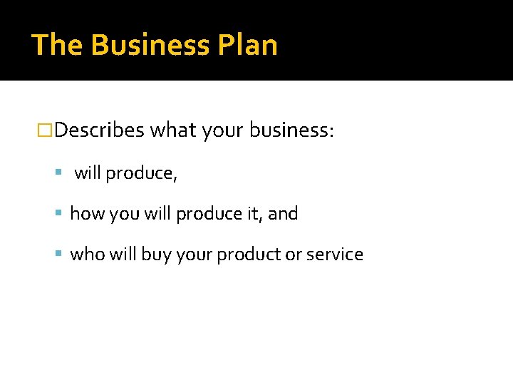 The Business Plan �Describes what your business: will produce, how you will produce it,