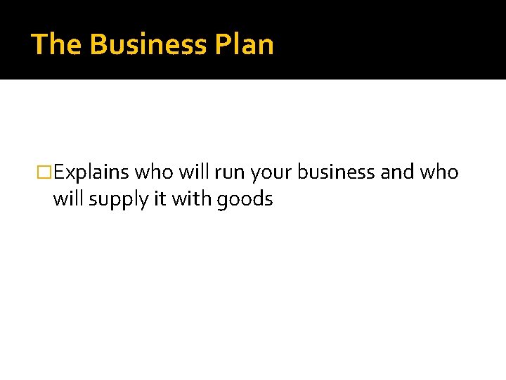 The Business Plan �Explains who will run your business and who will supply it