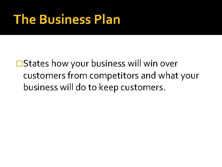 The Business Plan �States how your business will win over customers from competitors and