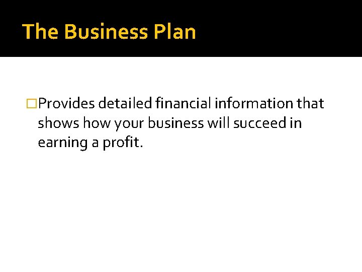 The Business Plan �Provides detailed financial information that shows how your business will succeed