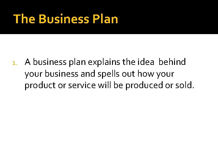 The Business Plan 1. A business plan explains the idea behind your business and