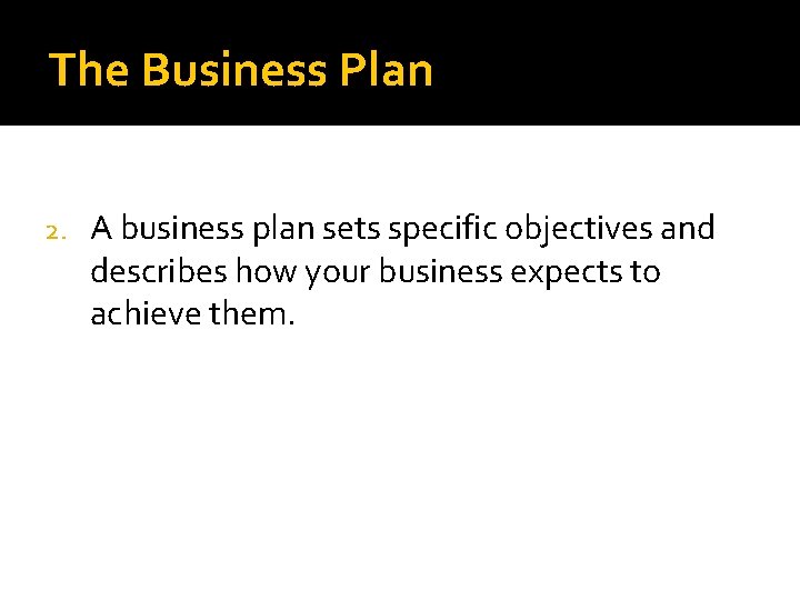 The Business Plan 2. A business plan sets specific objectives and describes how your