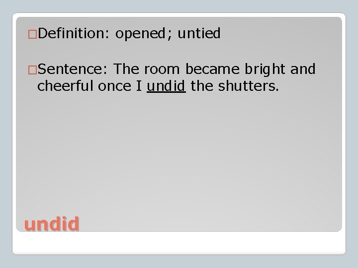 �Definition: �Sentence: opened; untied The room became bright and cheerful once I undid the