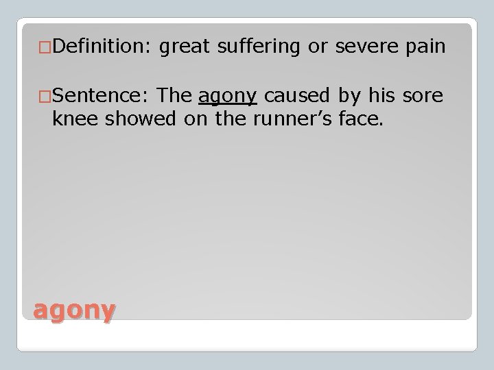 �Definition: �Sentence: great suffering or severe pain The agony caused by his sore knee