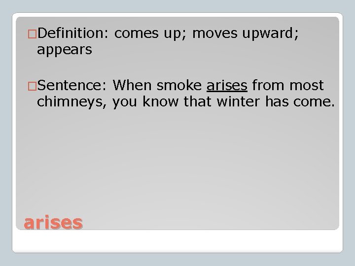 �Definition: appears �Sentence: comes up; moves upward; When smoke arises from most chimneys, you
