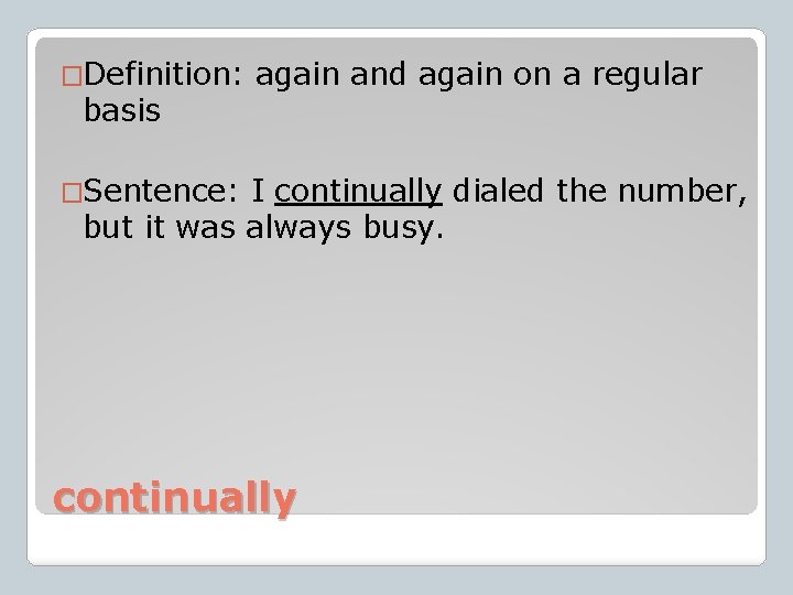 �Definition: basis again and again on a regular �Sentence: I continually dialed the number,