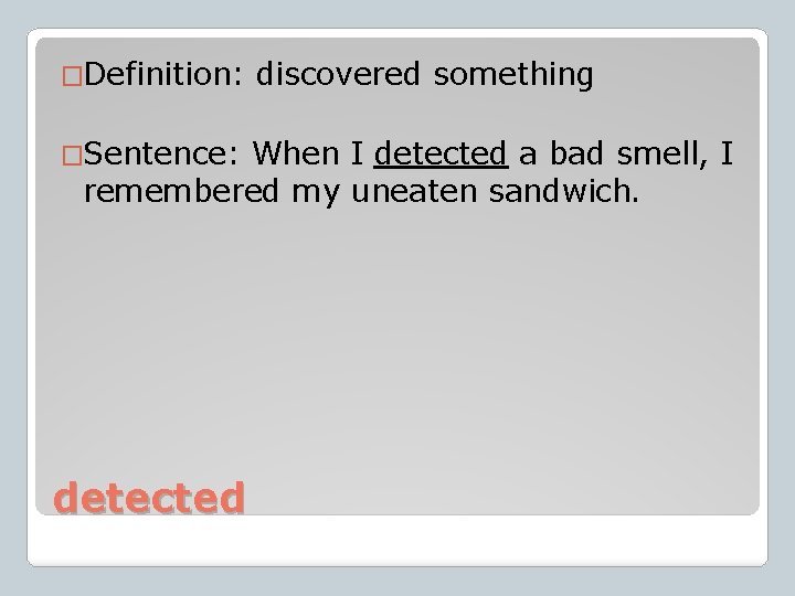 �Definition: �Sentence: discovered something When I detected a bad smell, I remembered my uneaten