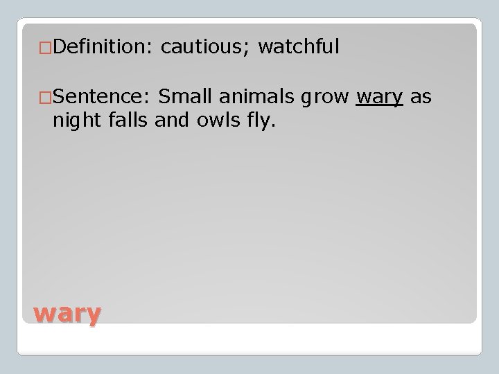 �Definition: �Sentence: cautious; watchful Small animals grow wary as night falls and owls fly.