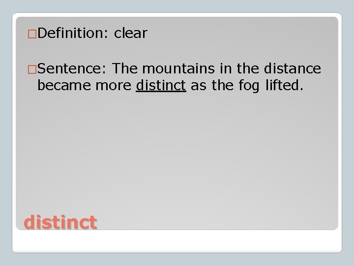 �Definition: �Sentence: clear The mountains in the distance became more distinct as the fog