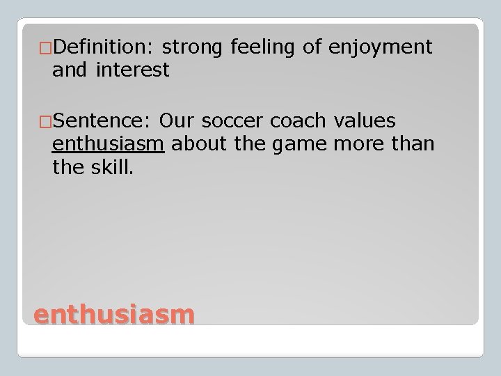 �Definition: strong feeling of enjoyment and interest �Sentence: Our soccer coach values enthusiasm about