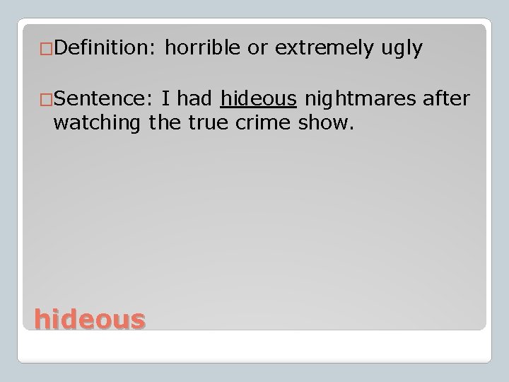 �Definition: �Sentence: horrible or extremely ugly I had hideous nightmares after watching the true
