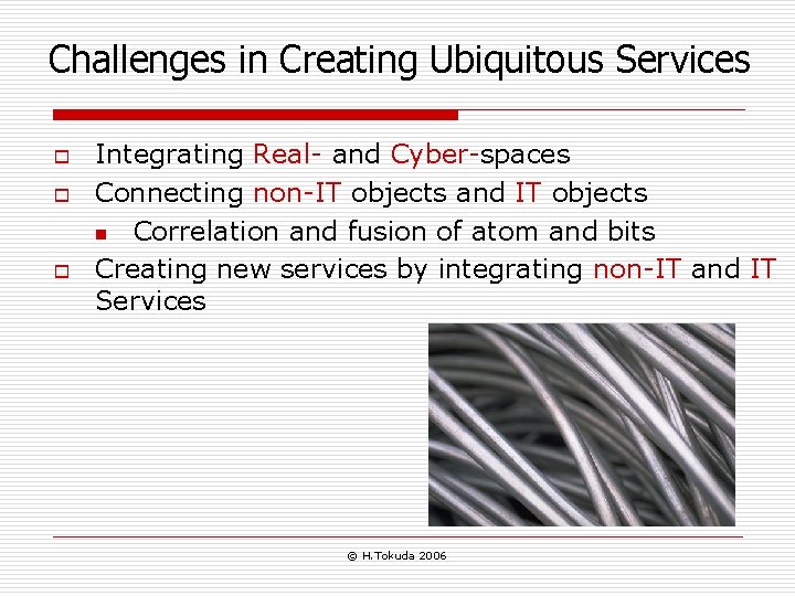 Challenges in Creating Ubiquitous Services o o o Integrating Real- and Cyber-spaces Connecting non-IT