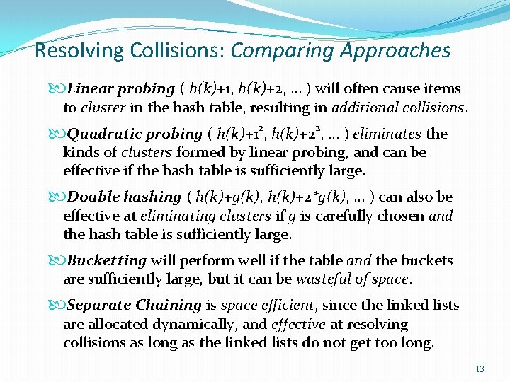 Resolving Collisions: Comparing Approaches Linear probing ( h(k)+1, h(k)+2, … ) will often cause