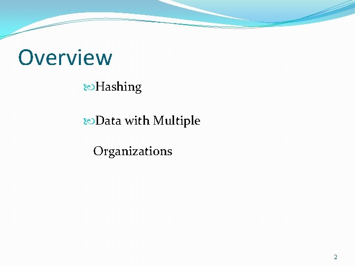 Overview Hashing Data with Multiple Organizations 2 