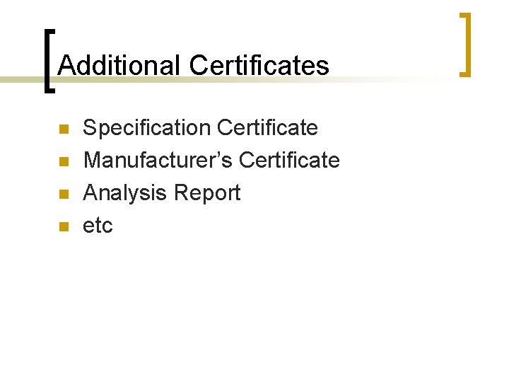 Additional Certificates n n Specification Certificate Manufacturer’s Certificate Analysis Report etc 