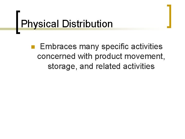 Physical Distribution n Embraces many specific activities concerned with product movement, storage, and related