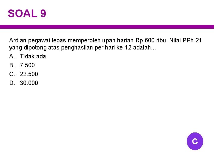 SOAL 9 Ardian pegawai lepas memperoleh upah harian Rp 600 ribu. Nilai PPh 21