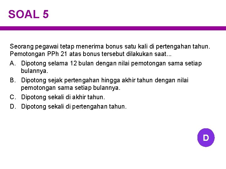 SOAL 5 Seorang pegawai tetap menerima bonus satu kali di pertengahan tahun. Pemotongan PPh