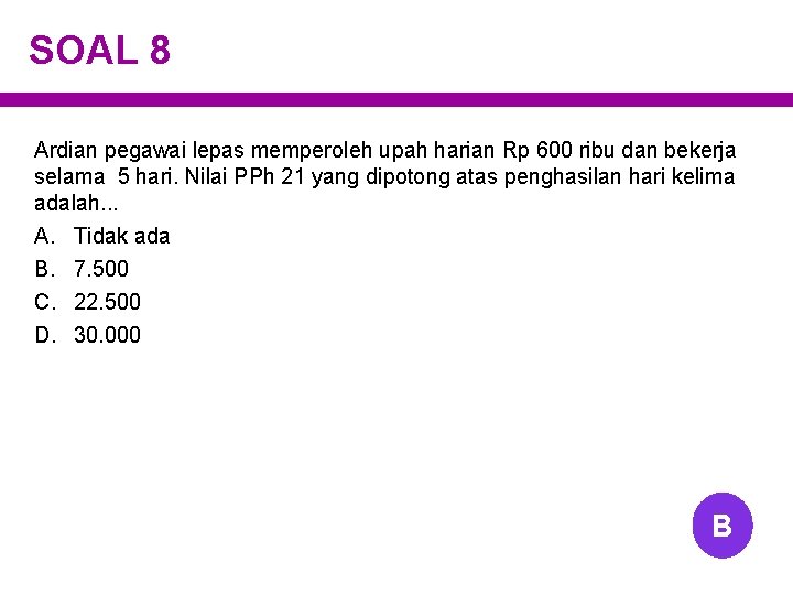 SOAL 8 Ardian pegawai lepas memperoleh upah harian Rp 600 ribu dan bekerja selama