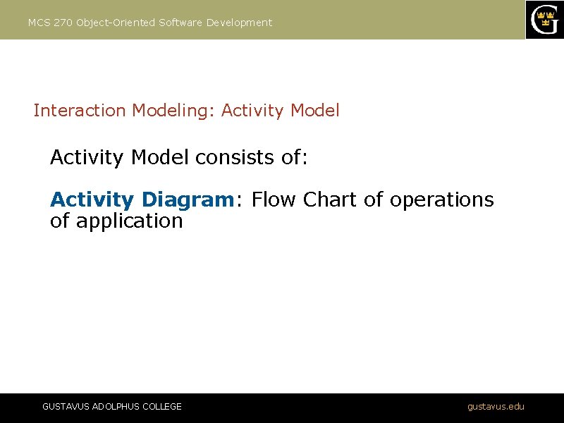 MCS 270 Object-Oriented Software Development Interaction Modeling: Activity Model consists of: Activity Diagram: Flow