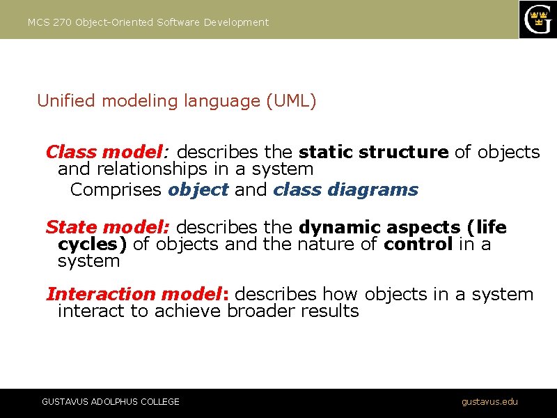 MCS 270 Object-Oriented Software Development Unified modeling language (UML) Class model: describes the static