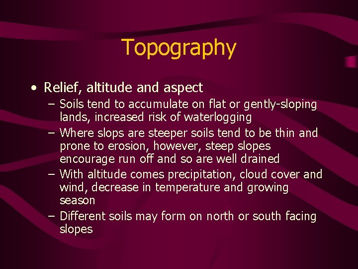 Topography • Relief, altitude and aspect – Soils tend to accumulate on flat or