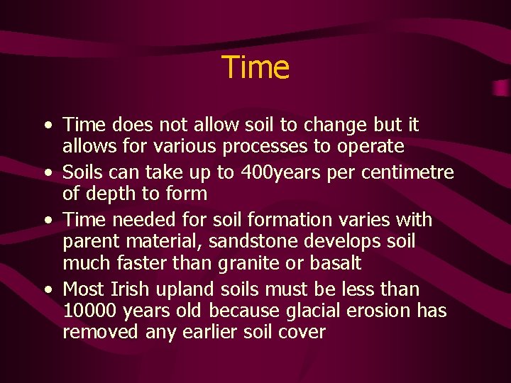 Time • Time does not allow soil to change but it allows for various