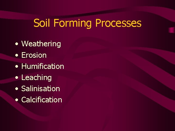 Soil Forming Processes • • • Weathering Erosion Humification Leaching Salinisation Calcification 