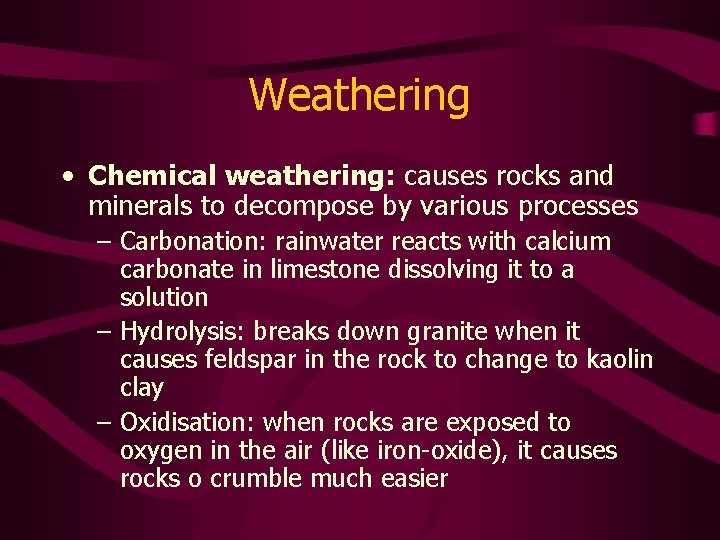 Weathering • Chemical weathering: causes rocks and minerals to decompose by various processes –