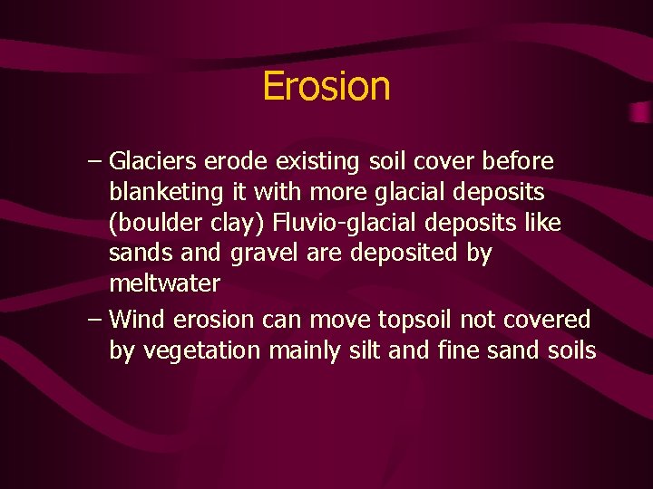 Erosion – Glaciers erode existing soil cover before blanketing it with more glacial deposits
