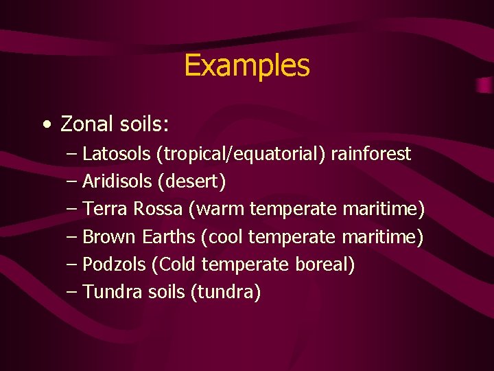 Examples • Zonal soils: – Latosols (tropical/equatorial) rainforest – Aridisols (desert) – Terra Rossa