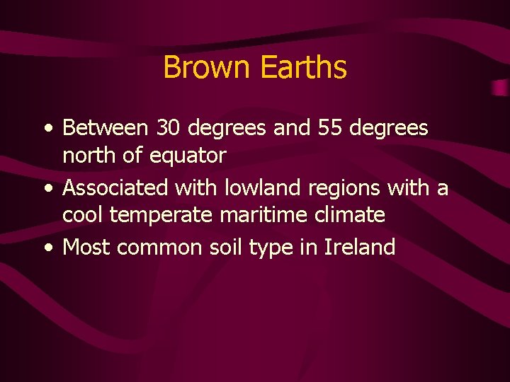 Brown Earths • Between 30 degrees and 55 degrees north of equator • Associated