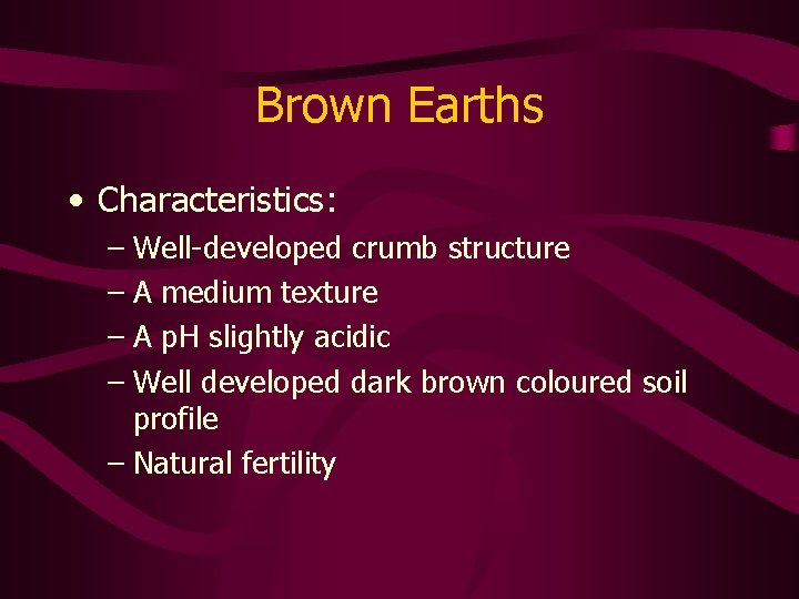 Brown Earths • Characteristics: – Well-developed crumb structure – A medium texture – A