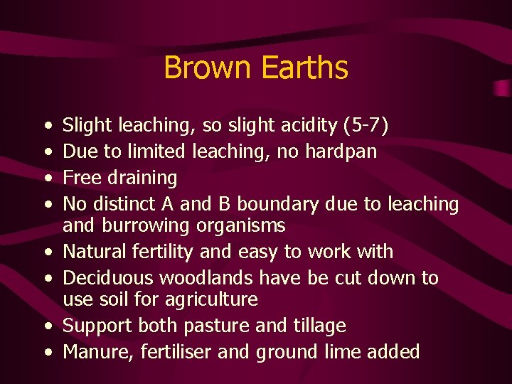 Brown Earths • • Slight leaching, so slight acidity (5 -7) Due to limited