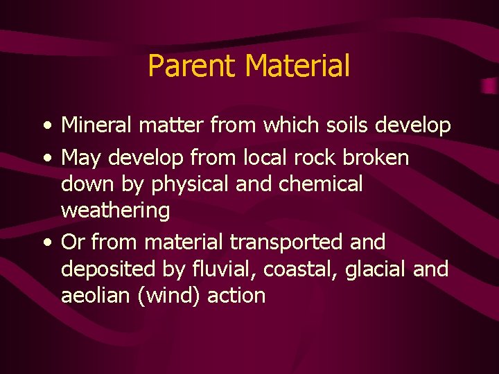Parent Material • Mineral matter from which soils develop • May develop from local