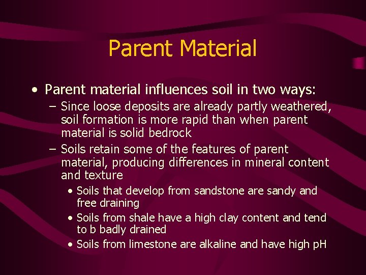 Parent Material • Parent material influences soil in two ways: – Since loose deposits