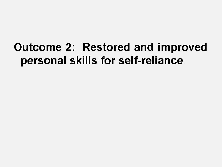 Outcome 2: Restored and improved personal skills for self-reliance 
