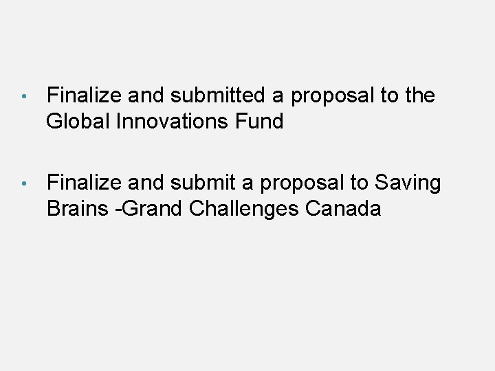  • Finalize and submitted a proposal to the Global Innovations Fund • Finalize