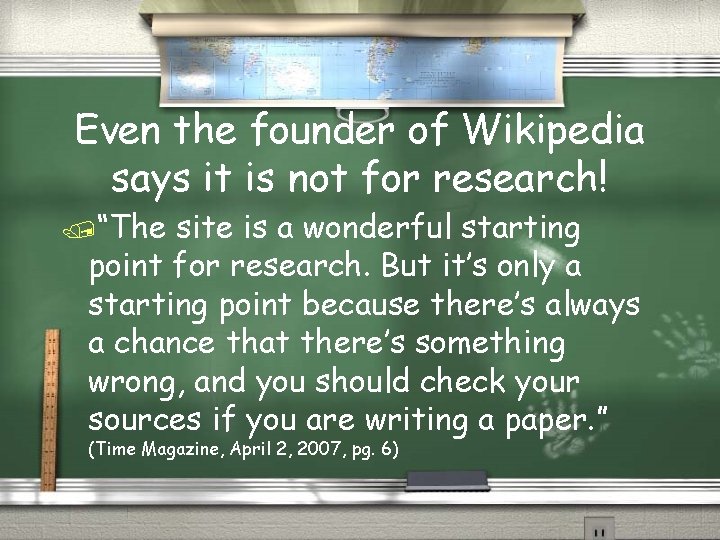 Even the founder of Wikipedia says it is not for research! /“The site is