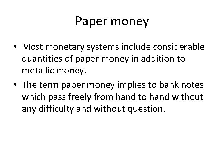Paper money • Most monetary systems include considerable quantities of paper money in addition