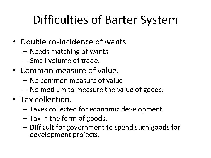 Difficulties of Barter System • Double co-incidence of wants. – Needs matching of wants
