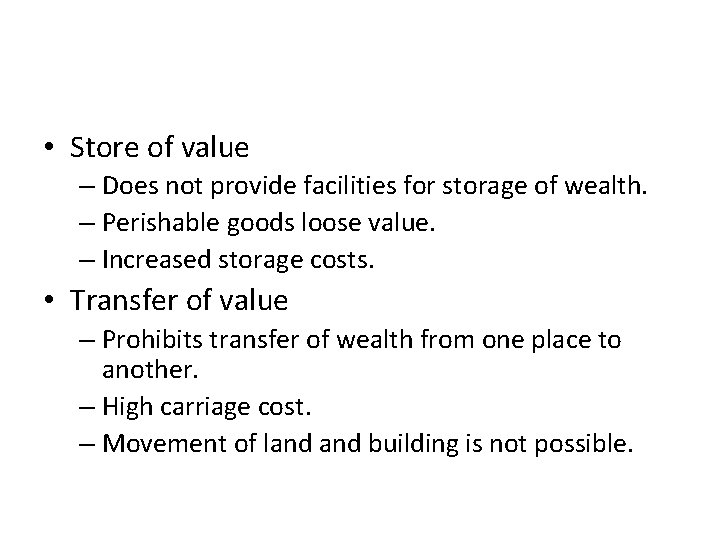  • Store of value – Does not provide facilities for storage of wealth.