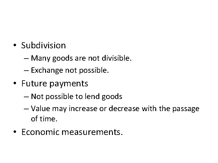  • Subdivision – Many goods are not divisible. – Exchange not possible. •