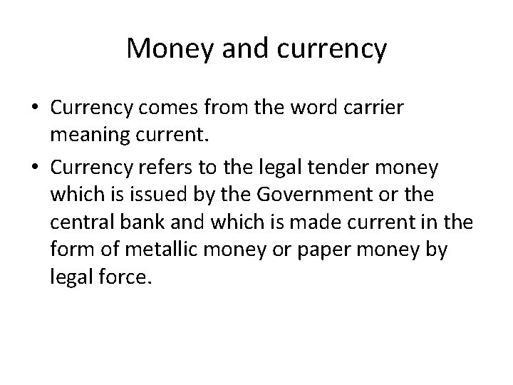 Money and currency • Currency comes from the word carrier meaning current. • Currency