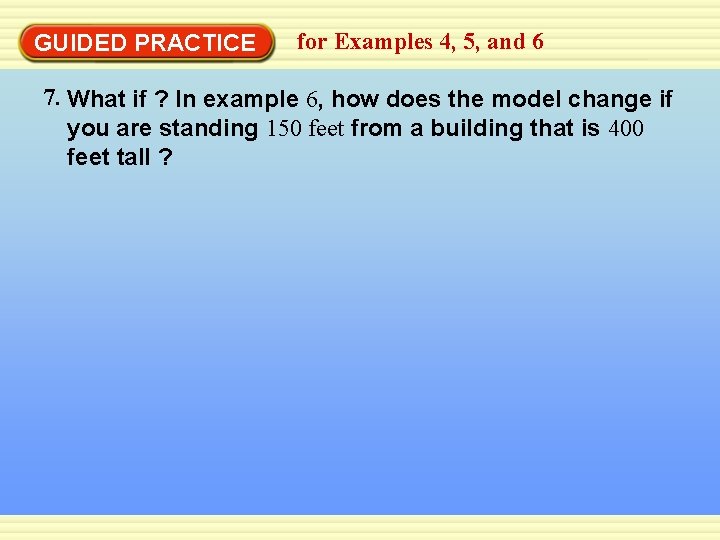 GUIDED PRACTICE for Examples 4, 5, and 6 7. What if ? In example