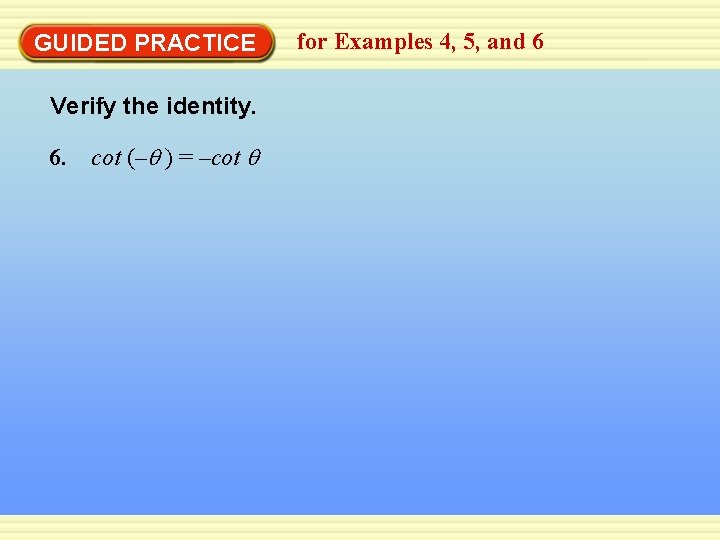 GUIDED PRACTICE Verify the identity. 6. cot (–q ) = –cot q for Examples