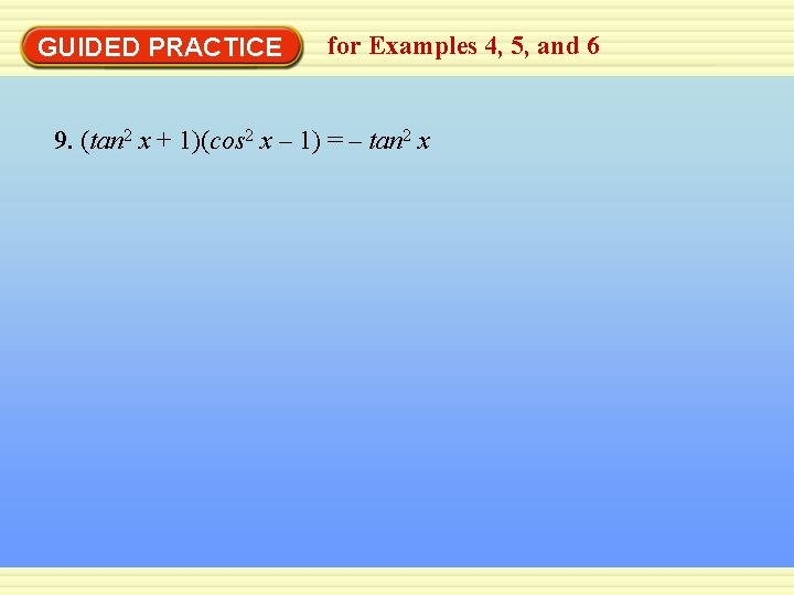 GUIDED PRACTICE for Examples 4, 5, and 6 9. (tan 2 x + 1)(cos