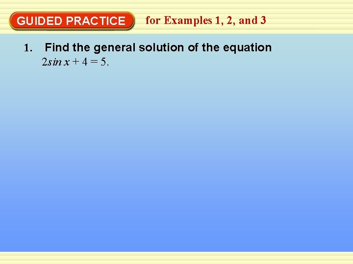 GUIDED PRACTICE for Examples 1, 2, and 3 1. Find the general solution of
