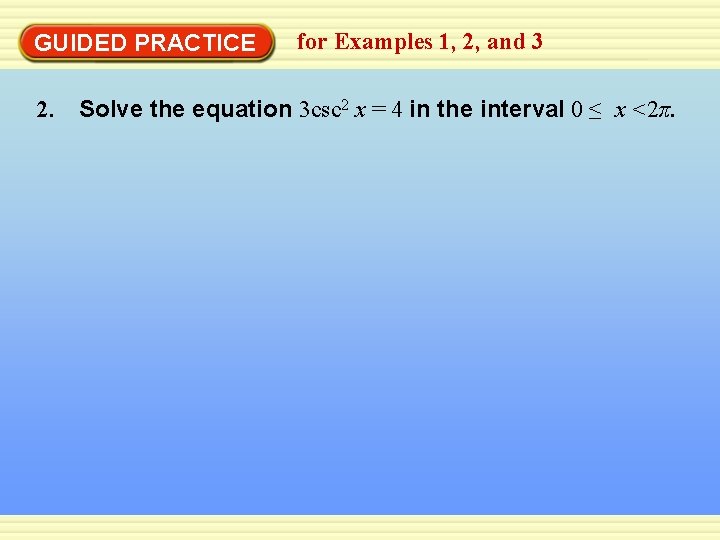GUIDED PRACTICE for Examples 1, 2, and 3 2. Solve the equation 3 csc